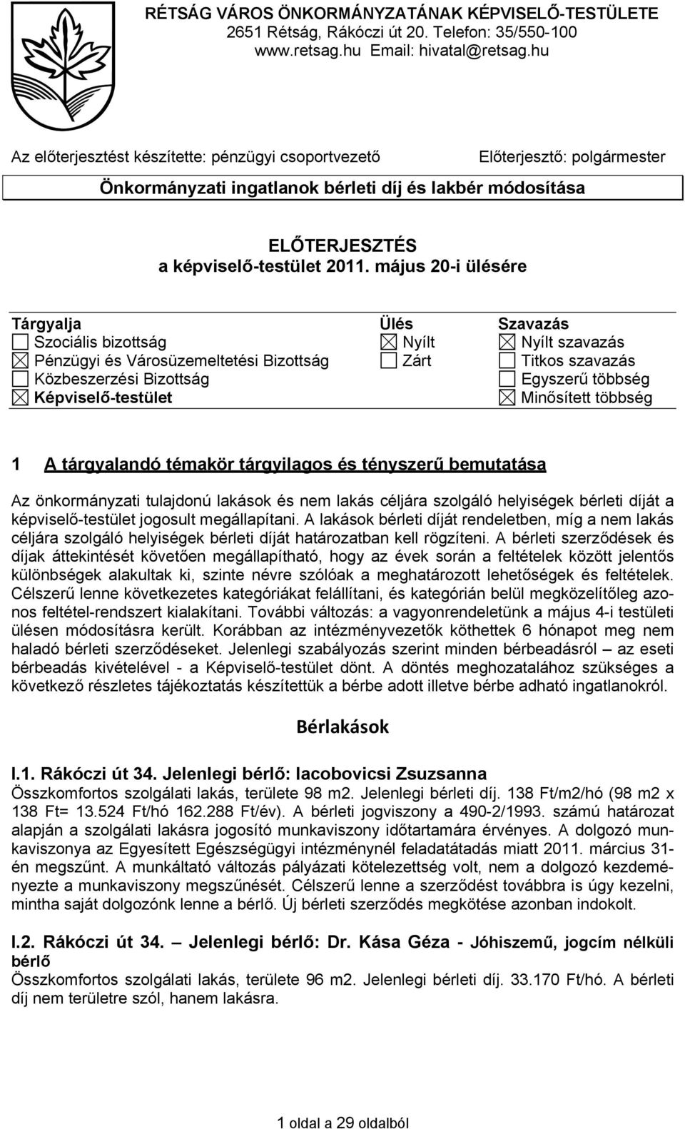 május 20-i ülésére Tárgyalja Ülés Szavazás Szociális bizottság Nyílt Nyílt szavazás Pénzügyi és Városüzemeltetési Bizottság Zárt Titkos szavazás Közbeszerzési Bizottság Egyszerű többség