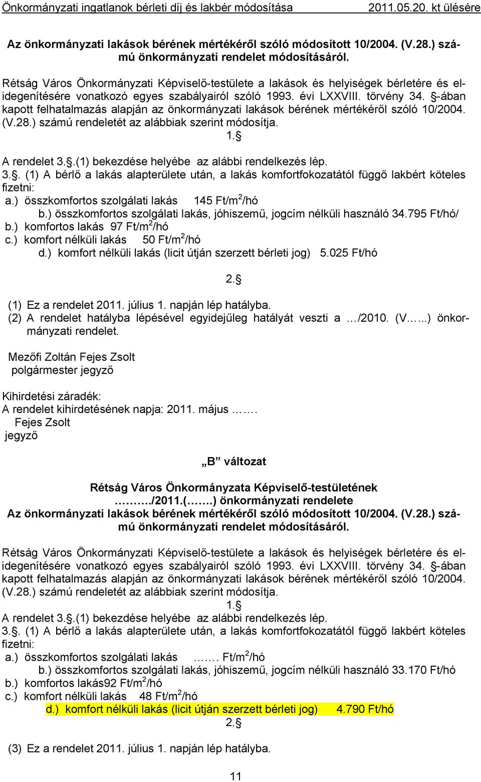 -ában kapott felhatalmazás alapján az önkormányzati lakások bérének mértékéről szóló 10/2004. (V.28.) számú rendeletét az alábbiak szerint módosítja. 1. A rendelet 3.