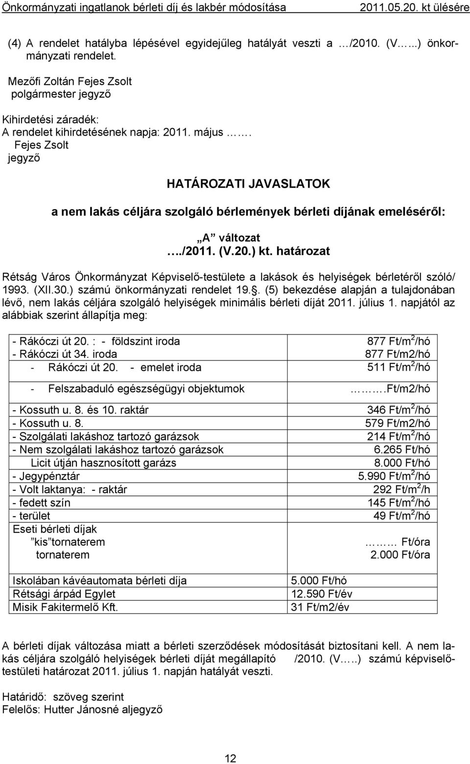Fejes Zsolt jegyző HATÁROZATI JAVASLATOK a nem lakás céljára szolgáló bérlemények bérleti díjának emeléséről: A változat./2011. (V.20.) kt.