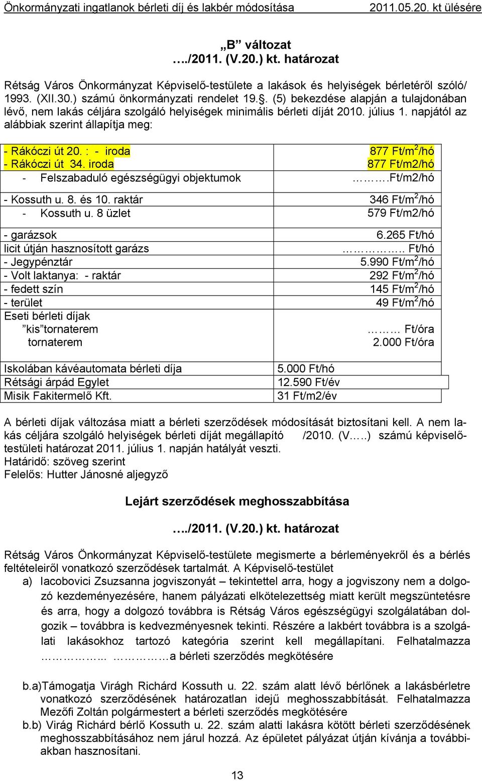 : - iroda - Rákóczi út 34. iroda 877 Ft/m 2 /hó 877 Ft/m2/hó Felszabaduló egészségügyi objektumok.ft/m2/hó - Kossuth u. 8. és 10. raktár 346 Ft/m 2 /hó Kossuth u. 8 üzlet 579 Ft/m2/hó - garázsok 6.