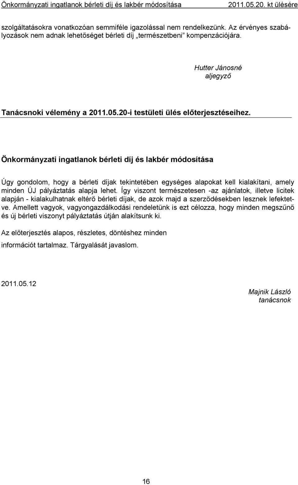 Önkormányzati ingatlanok bérleti díj és lakbér módosítása Úgy gondolom, hogy a bérleti díjak tekintetében egységes alapokat kell kialakítani, amely minden ÚJ pályáztatás alapja lehet.