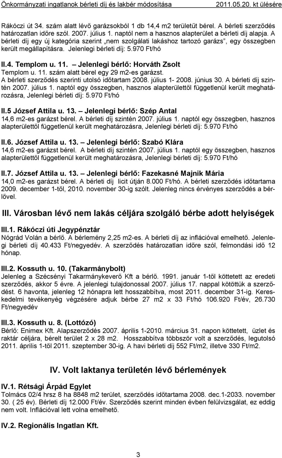 Jelenlegi bérlő: Horváth Zsolt Templom u. 11. szám alatt bérel egy 29 m2-es garázst. A bérleti szerződés szerinti utolsó időtartam 2008. július 1-