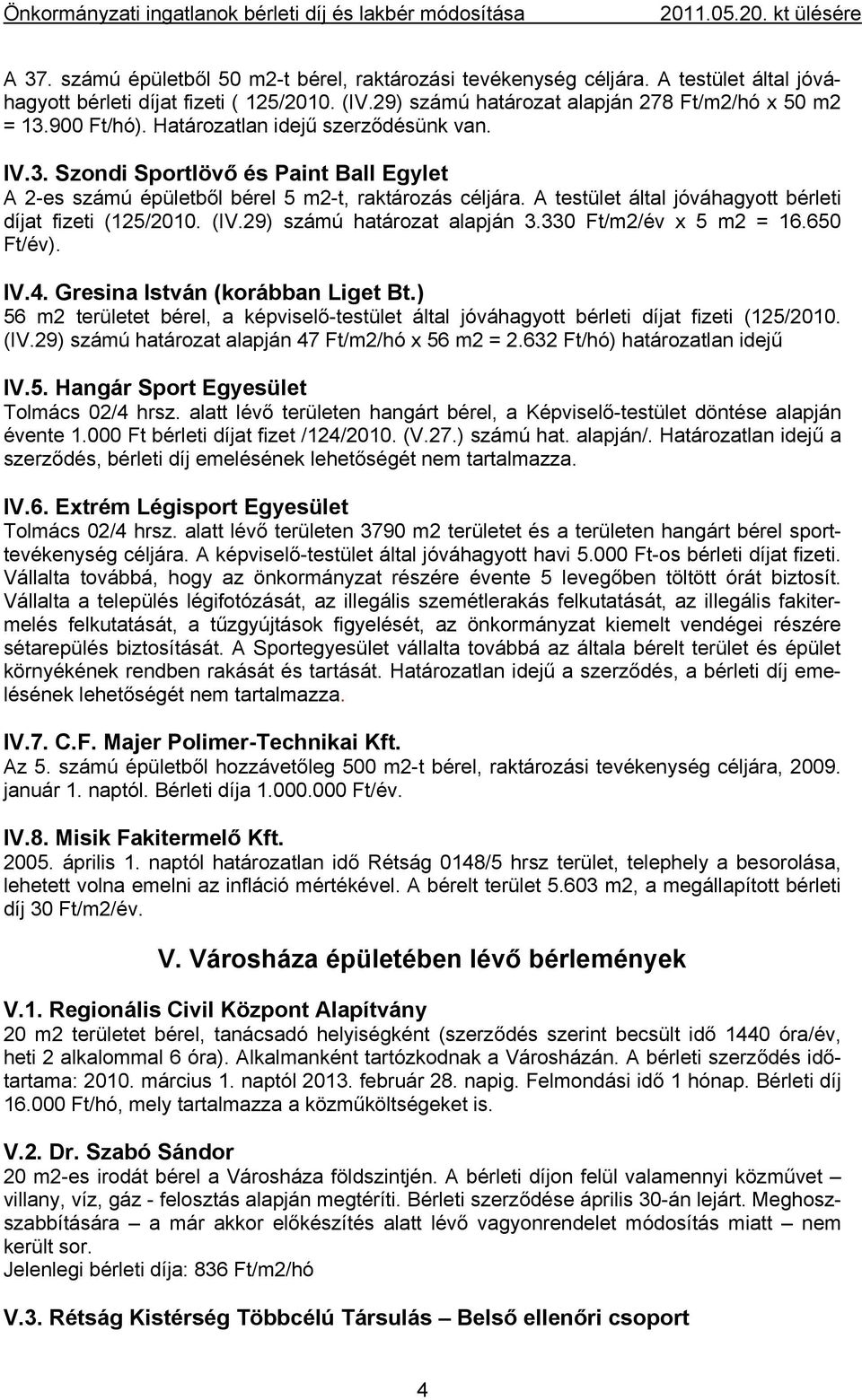 A testület által jóváhagyott bérleti díjat fizeti (125/2010. (IV.29) számú határozat alapján 3.330 Ft/m2/év x 5 m2 = 16.650 Ft/év). IV.4. Gresina István (korábban Liget Bt.