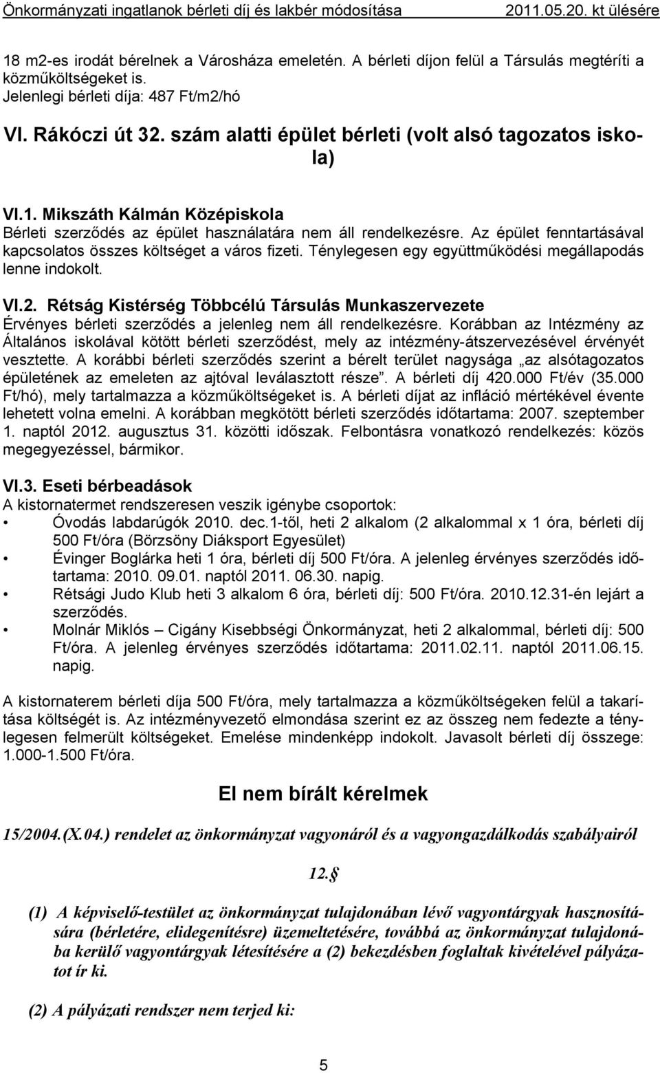 Az épület fenntartásával kapcsolatos összes költséget a város fizeti. Ténylegesen egy együttműködési megállapodás lenne indokolt. VI.2.