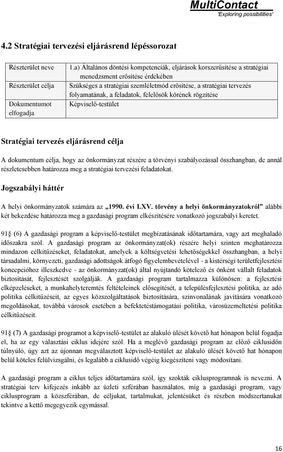 feladatok, felelősök körének rögzítése Képviselő-testület Stratégiai tervezés eljárásrend célja A dokumentum célja, hogy az önkormányzat részére a törvényi szabályozással összhangban, de annál