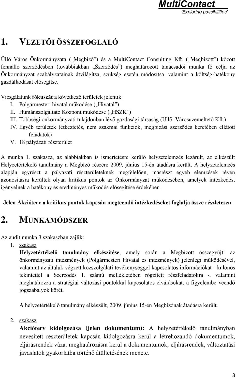 költség-hatékony gazdálkodását elősegítse. Vizsgálatunk fókuszát a következő területek jelentik: I. Polgármesteri hivatal működése ( Hivatal ) II. Humánszolgáltató Központ működése ( HSZK ) III.