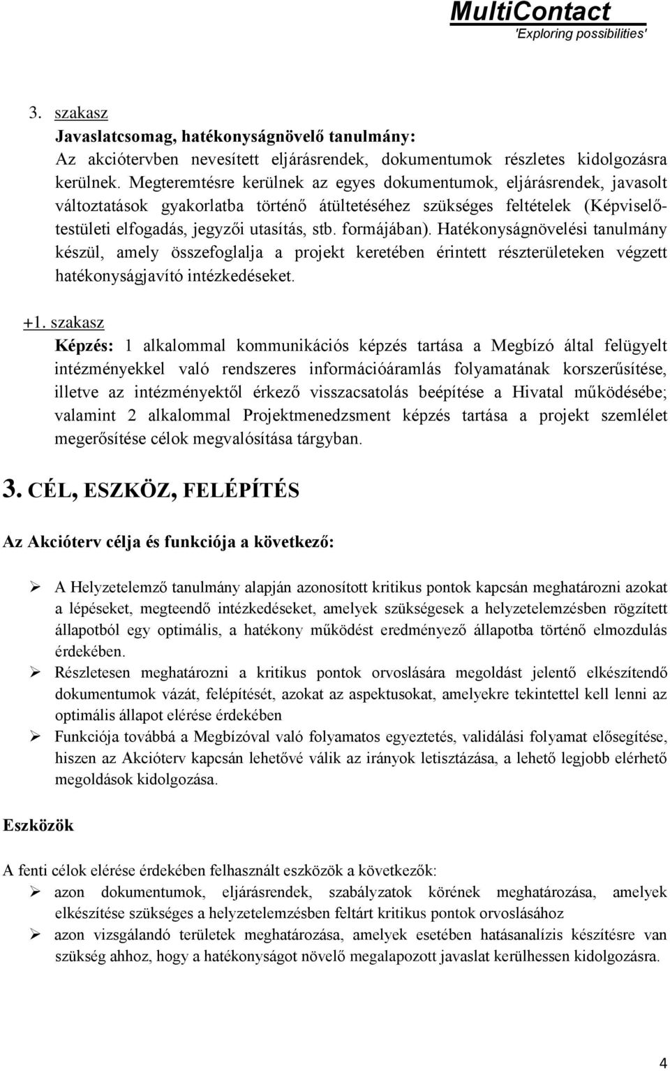 formájában). Hatékonyságnövelési tanulmány készül, amely összefoglalja a projekt keretében érintett részterületeken végzett hatékonyságjavító intézkedéseket. +1.