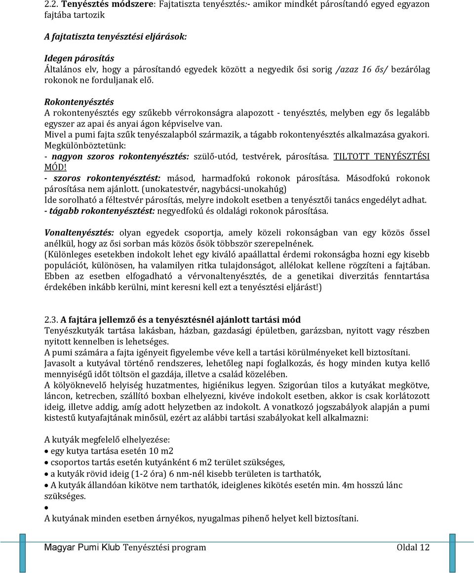 Rokontenyésztés A rokontenyésztés egy szűkebb vérrokonságra alapozott - tenyésztés, melyben egy ős legalább egyszer az apai és anyai ágon képviselve van.