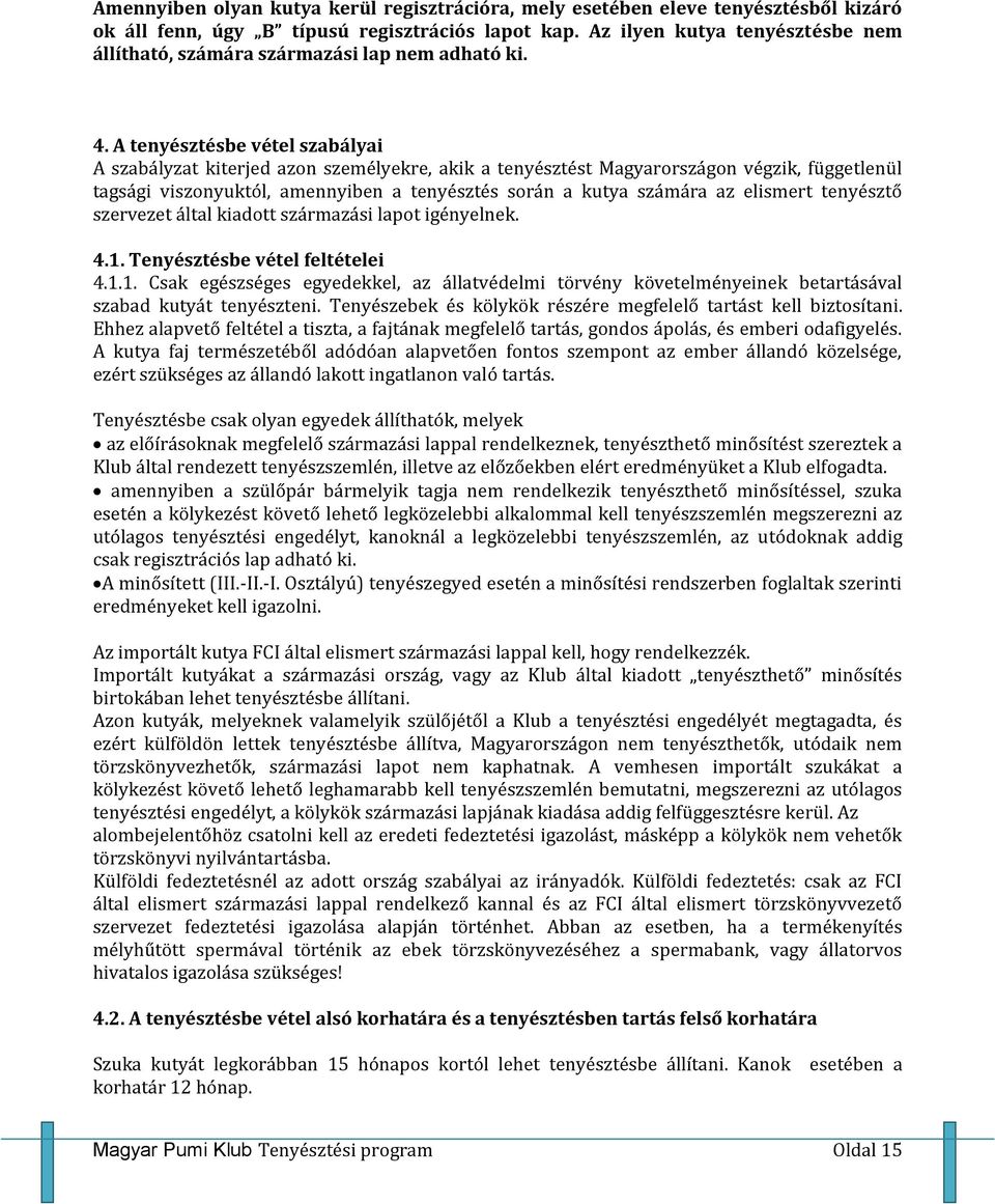 A tenyésztésbe vétel szabályai A szabályzat kiterjed azon személyekre, akik a tenyésztést Magyarországon végzik, függetlenül tagsági viszonyuktól, amennyiben a tenyésztés során a kutya számára az