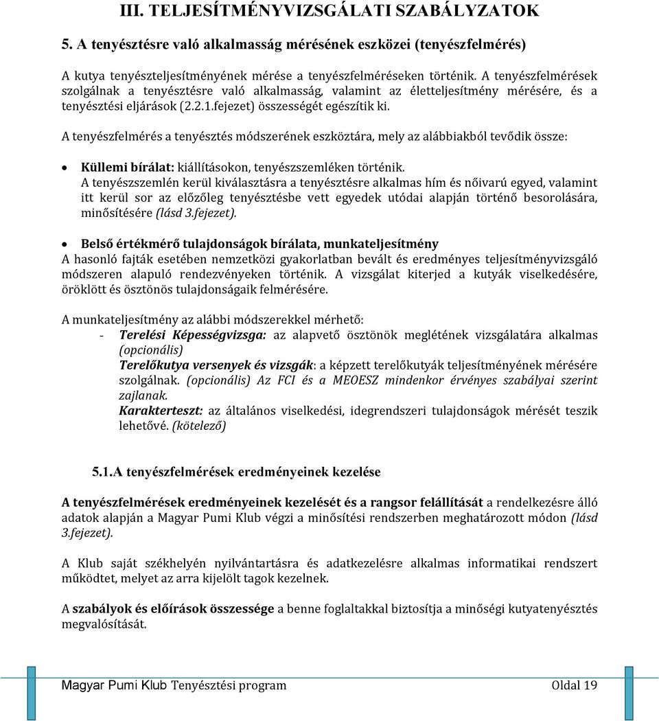 A tenyészfelmérés a tenyésztés módszerének eszköztára, mely az alábbiakból tevődik össze: Küllemi bírálat: kiállításokon, tenyészszemléken történik.