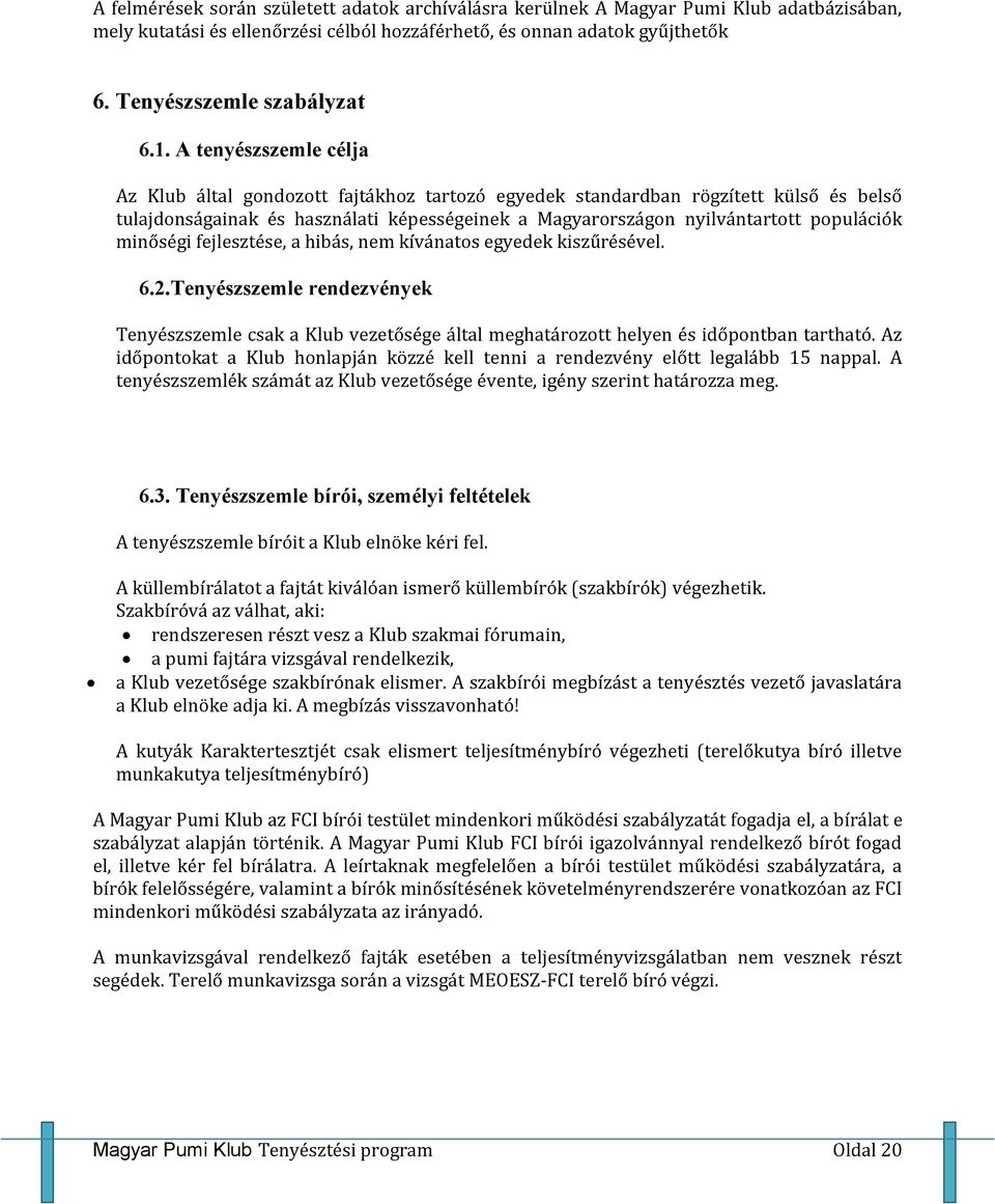 minőségi fejlesztése, a hibás, nem kívánatos egyedek kiszűrésével. 6.2.Tenyészszemle rendezvények Tenyészszemle csak a Klub vezetősége által meghatározott helyen és időpontban tartható.