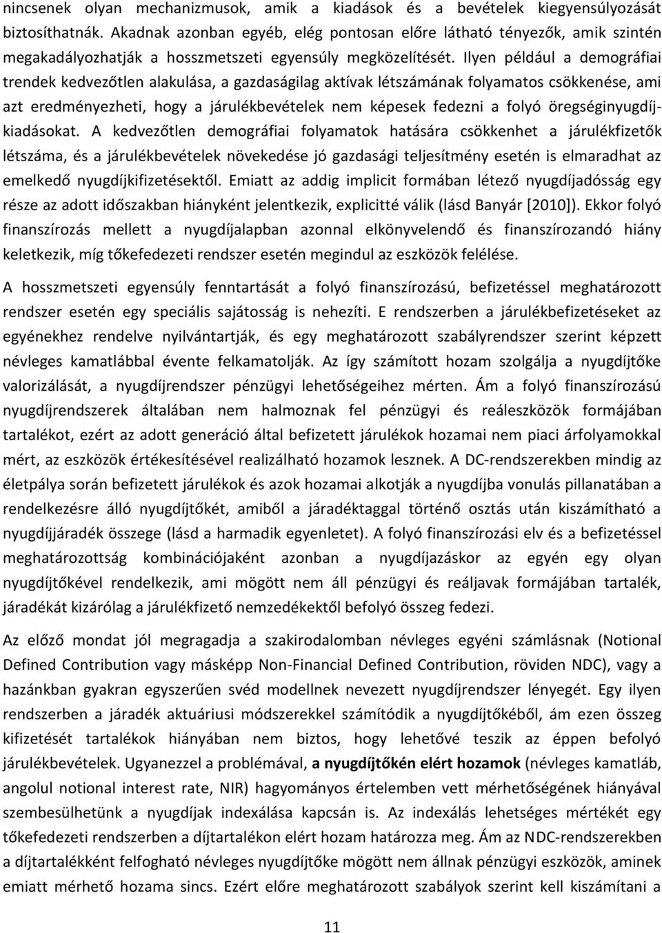 Ilyen például a demográfiai trendek kedvezőtlen alakulása, a gazdaságilag aktívak létszámának folyamatos csökkenése, ami azt eredményezheti, hogy a járulékbevételek nem képesek fedezni a folyó