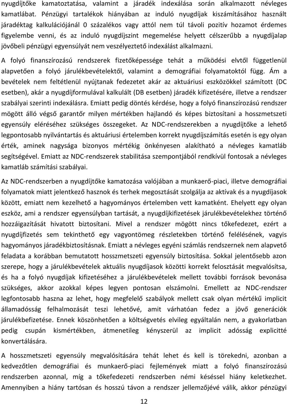 nyugdíjszint megemelése helyett célszerűbb a nyugdíjalap jövőbeli pénzügyi egyensúlyát nem veszélyeztető indexálást alkalmazni.