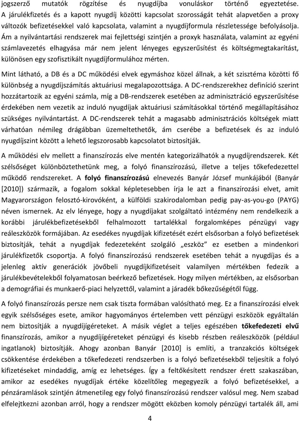 Ám a nyilvántartási rendszerek mai fejlettségi szintjén a proxyk használata, valamint az egyéni számlavezetés elhagyása már nem jelent lényeges egyszerűsítést és költségmegtakarítást, különösen egy