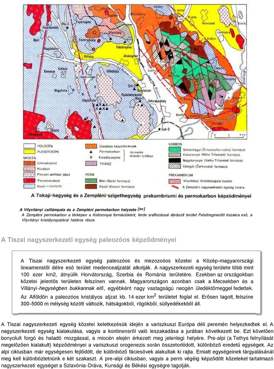 A Tiszai nagyszerkezeti egység paleozóos képződményei A Tiszai nagyszerkezeti egység paleozóos és mezozoóos kőzetei a Közép-magyarországi lineamenstől délre eső terület medencealjzatát alkotják.