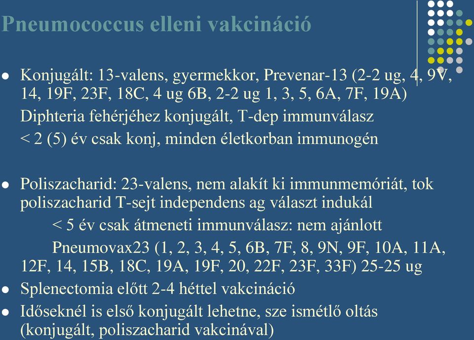 T-sejt independens ag választ indukál < 5 év csak átmeneti immunválasz: nem ajánlott Pneumovax23 (1, 2, 3, 4, 5, 6B, 7F, 8, 9N, 9F, 10A, 11A, 12F, 14, 15B, 18C,