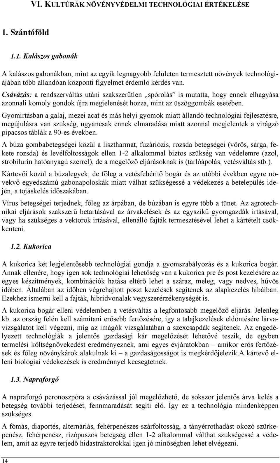 Csávázás: a rendszerváltás utáni szakszerűtlen spórolás is mutatta, hogy ennek elhagyása azonnali komoly gondok újra megjelenését hozza, mint az üszöggombák esetében.