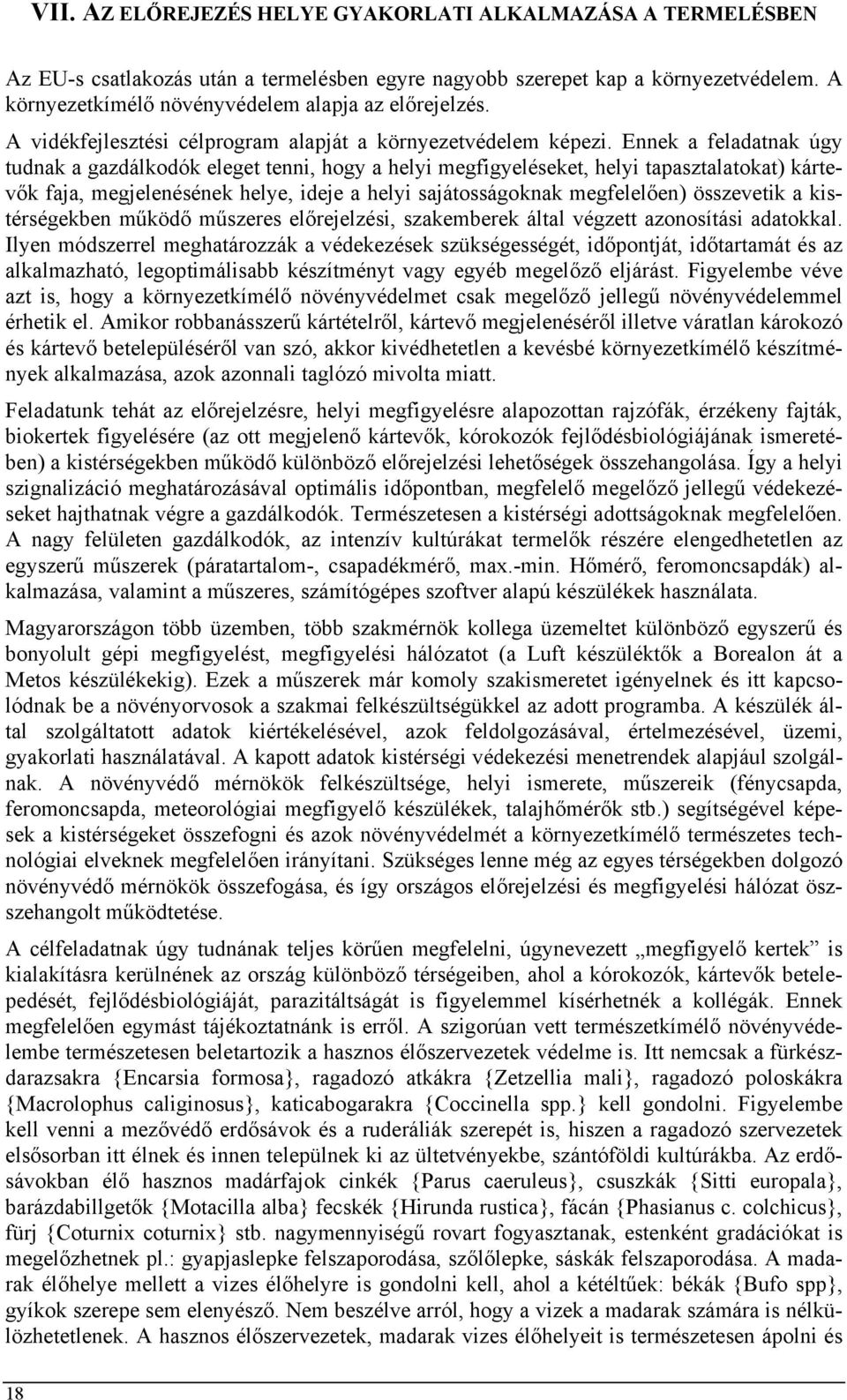 Ennek a feladatnak úgy tudnak a gazdálkodók eleget tenni, hogy a helyi megfigyeléseket, helyi tapasztalatokat) kártevők faja, megjelenésének helye, ideje a helyi sajátosságoknak megfelelően)