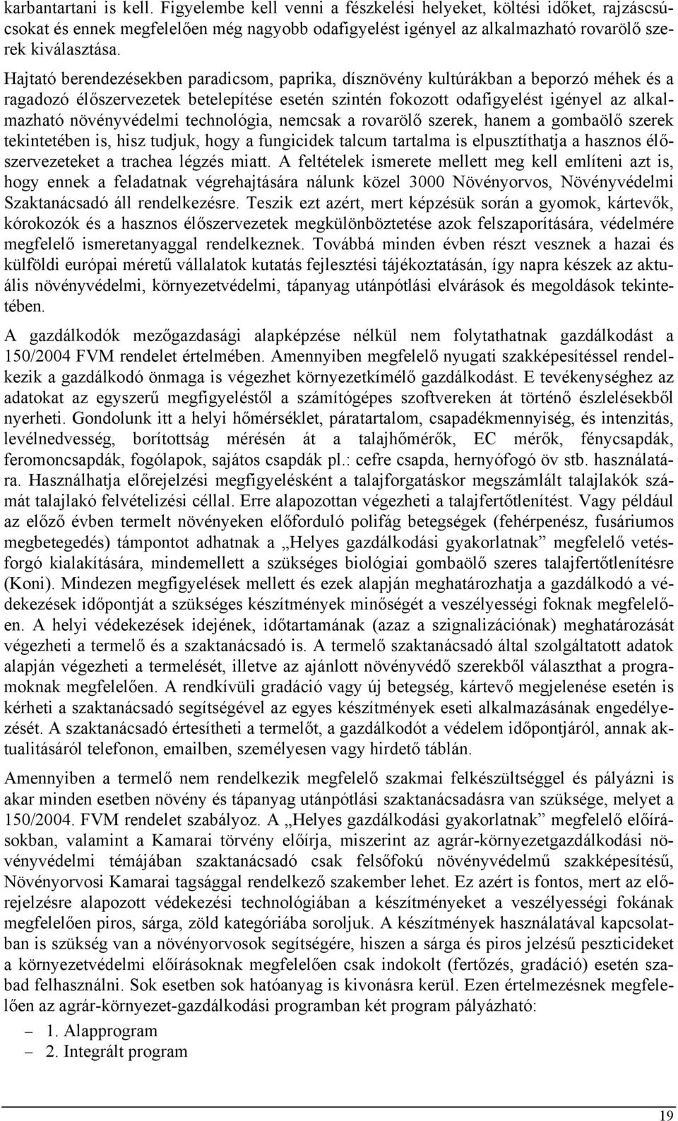 növényvédelmi technológia, nemcsak a rovarölő szerek, hanem a gombaölő szerek tekintetében is, hisz tudjuk, hogy a fungicidek talcum tartalma is elpusztíthatja a hasznos élőszervezeteket a trachea