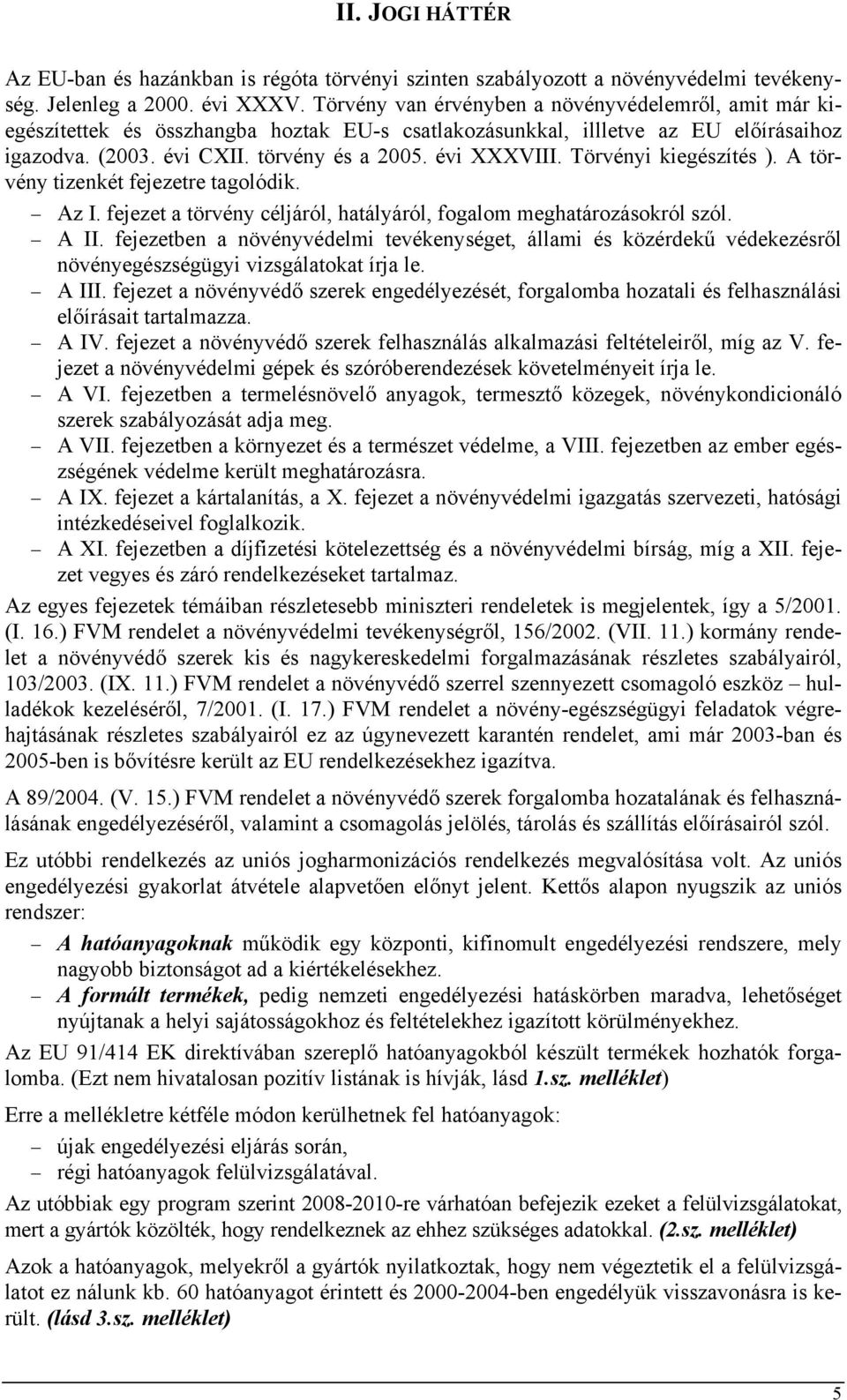 Törvényi kiegészítés ). A törvény tizenkét fejezetre tagolódik. Az I. fejezet a törvény céljáról, hatályáról, fogalom meghatározásokról szól. A II.