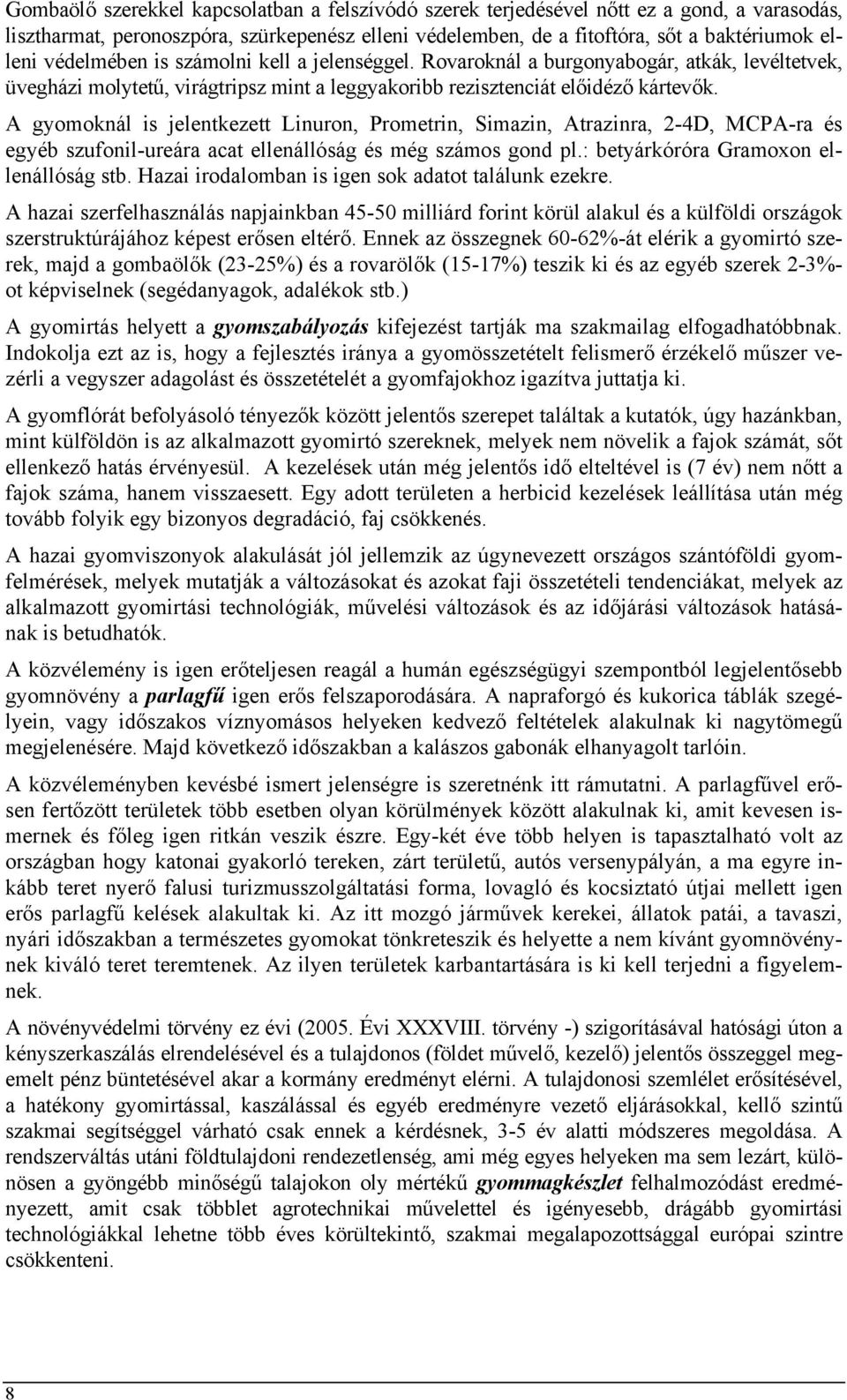 A gyomoknál is jelentkezett Linuron, Prometrin, Simazin, Atrazinra, 2-4D, MCPA-ra és egyéb szufonil-ureára acat ellenállóság és még számos gond pl.: betyárkóróra Gramoxon ellenállóság stb.