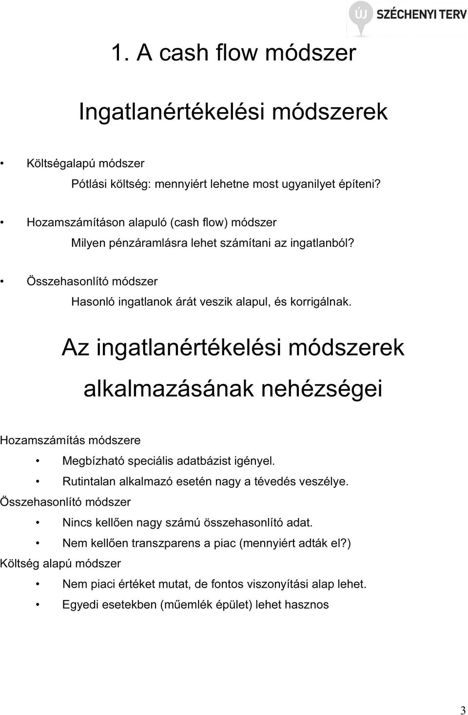 Az ingatlanértékelési módszerek alkalmazásának nehézségei Hozamszámítás módszere Megbízható speciális adatbázist igényel. Rutintalan alkalmazó esetén nagy a tévedés veszélye.