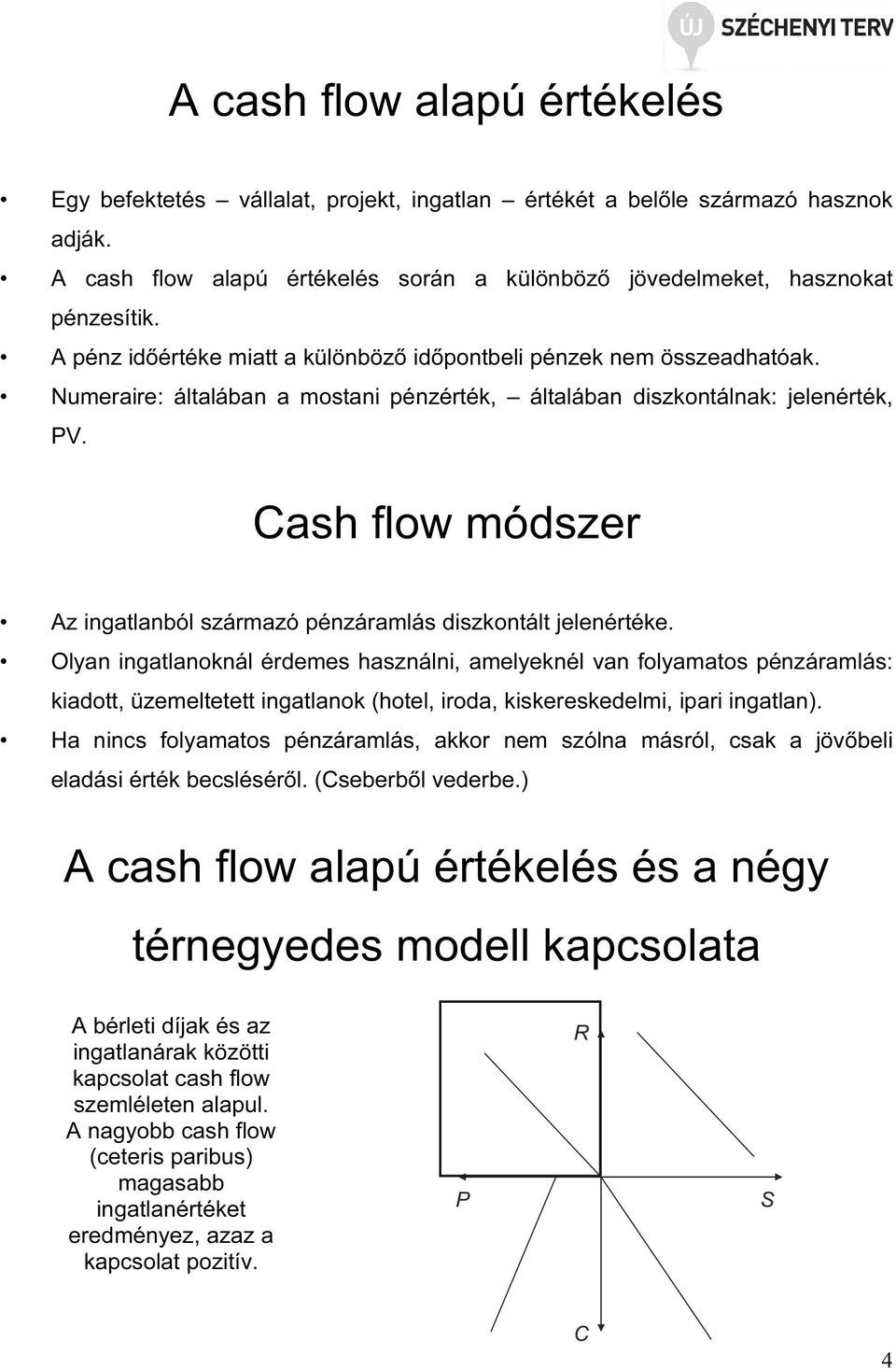 Cash flow módszer Az ingatlanból származó pénzáramlás diszkontált jelenértéke.