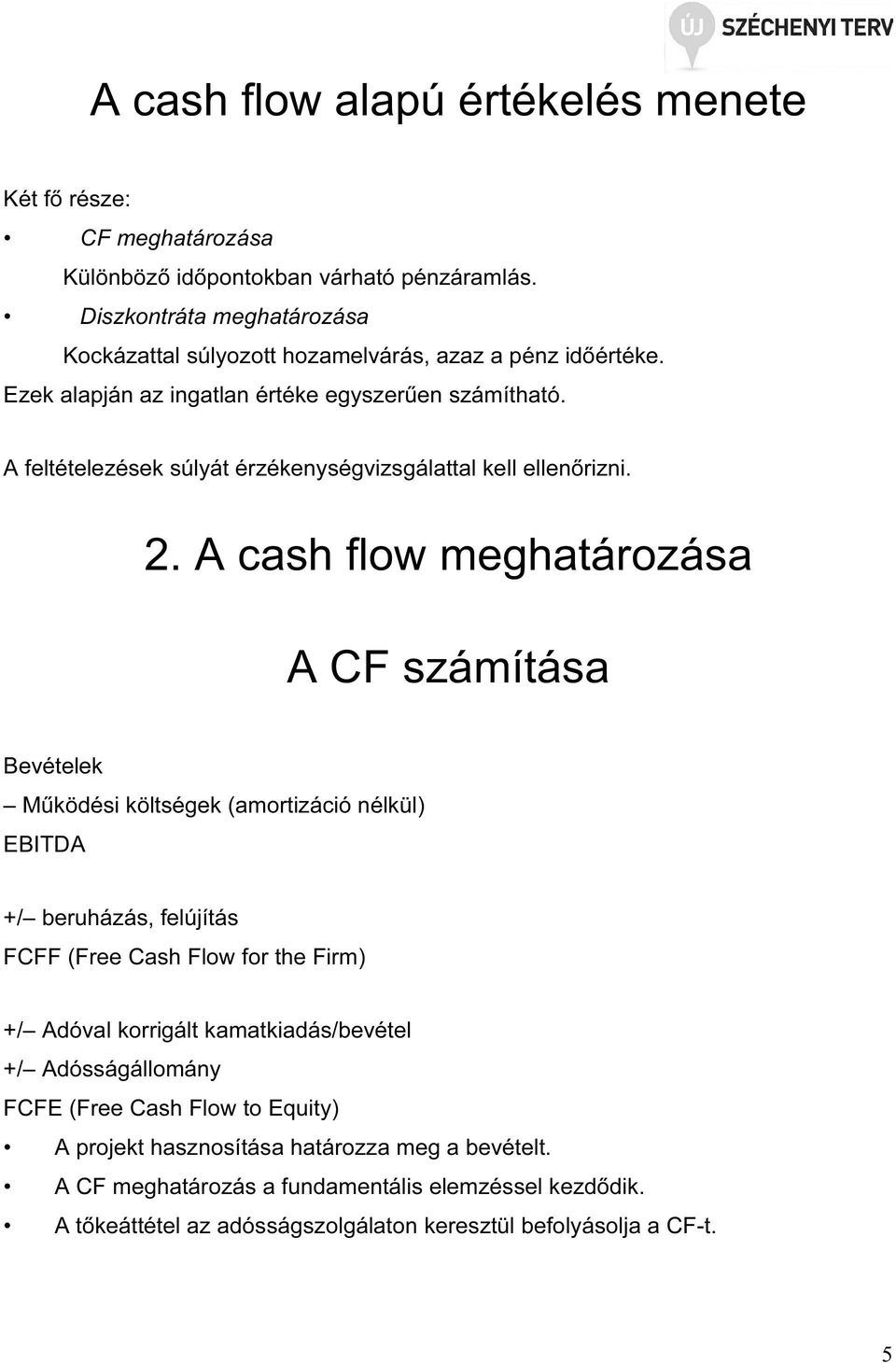 A feltételezések súlyát érzékenységvizsgálattal kell ellenőrizni. 2.