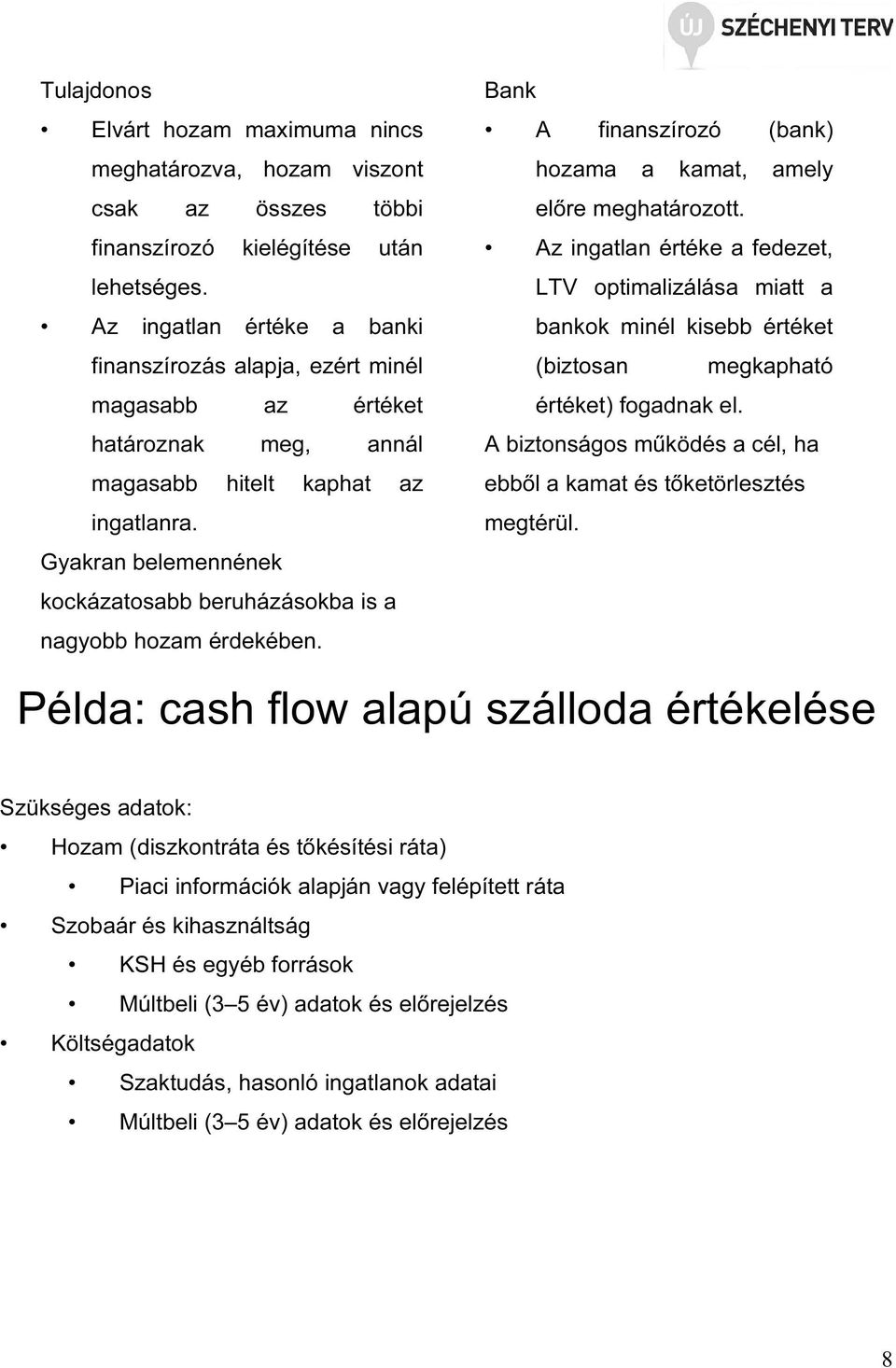 Gyakran belemennének kockázatosabb beruházásokba is a nagyobb hozam érdekében. Bank A finanszírozó (bank) hozama a kamat, amely előre meghatározott.