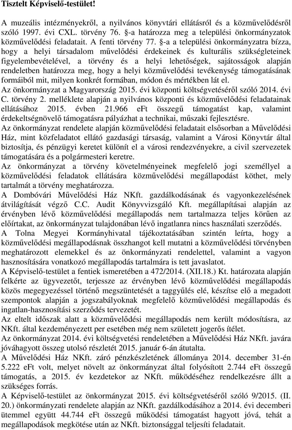 -a a települési önkormányzatra bízza, hogy a helyi társadalom művelődési érdekeinek és kulturális szükségleteinek figyelembevételével, a törvény és a helyi lehetőségek, sajátosságok alapján