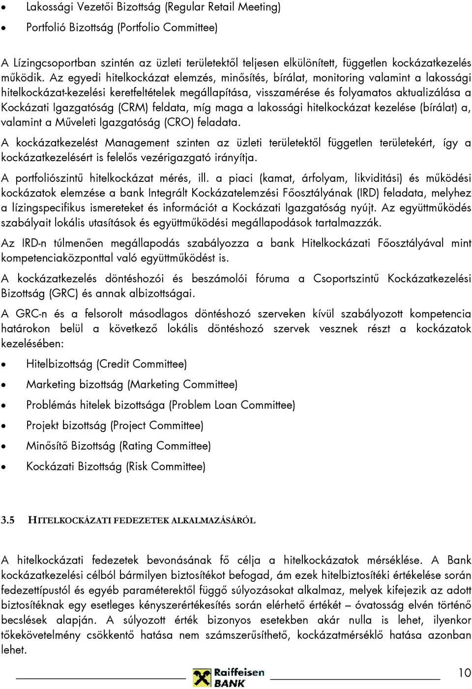 Az egyedi hitelkockázat elemzés, minősítés, bírálat, monitoring valamint a lakossági hitelkockázat-kezelési keretfeltételek megállapítása, visszamérése és folyamatos aktualizálása a Kockázati