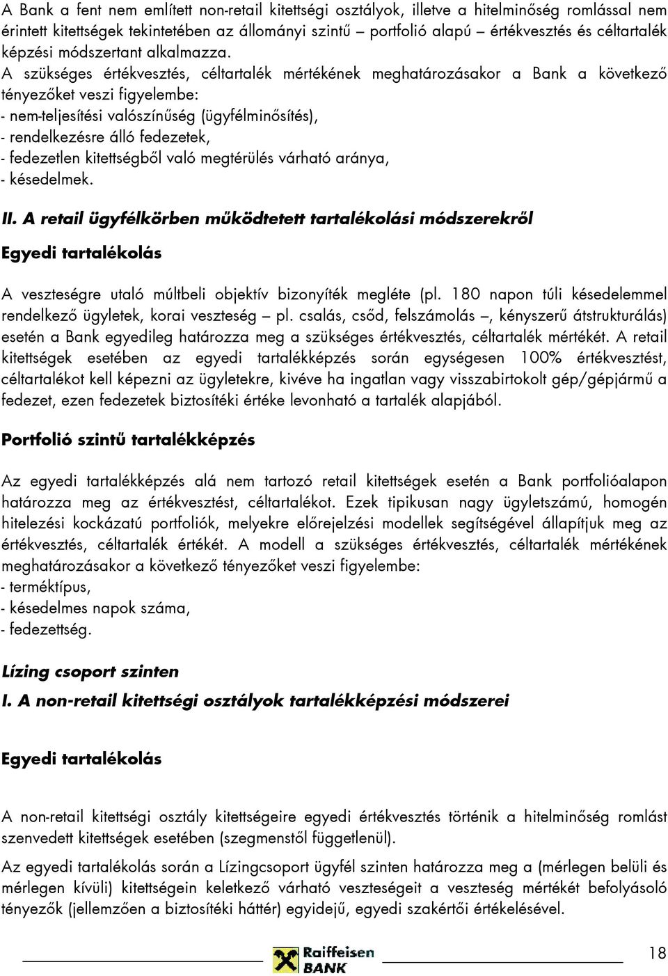 A szükséges értékvesztés, céltartalék mértékének meghatározásakor a Bank a következő tényezőket veszi figyelembe: - nem-teljesítési valószínűség (ügyfélminősítés), - rendelkezésre álló fedezetek, -