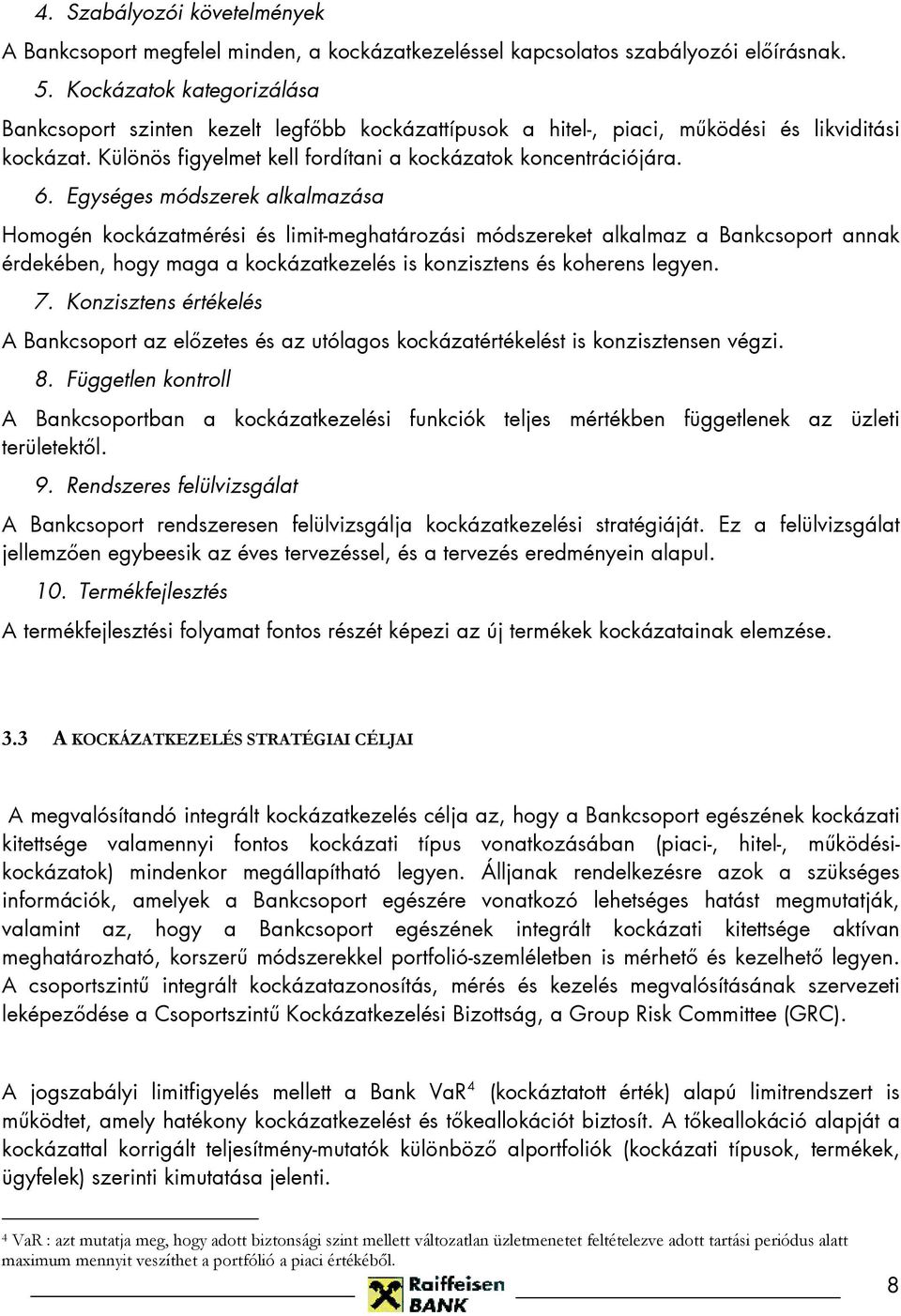 Egységes módszerek alkalmazása Homogén kockázatmérési és limit-meghatározási módszereket alkalmaz a Bankcsoport annak érdekében, hogy maga a kockázatkezelés is konzisztens és koherens legyen. 7.