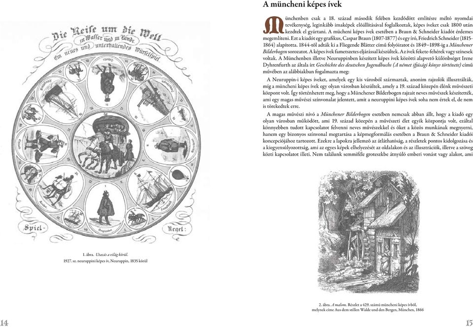 A mücheni képes ívek esetében a Braun & Schneider kiadót érdemes megemlíteni. Ezt a kiadót egy grafikus, Caspar Braun (1807-1877) és egy író, Friedrich Schneider (1815-1864) alapította.