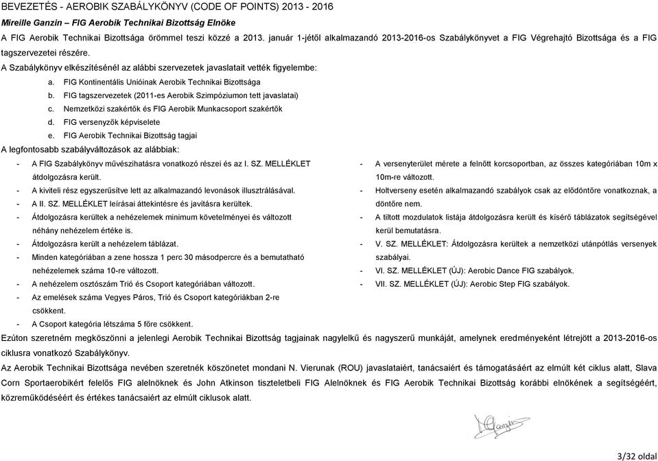 A Szabálykönyv elkészítésénél az alábbi szervezetek javaslatait vették figyelembe: a. FIG Kontinentális Unióinak Aerobik Technikai Bizottsága b.