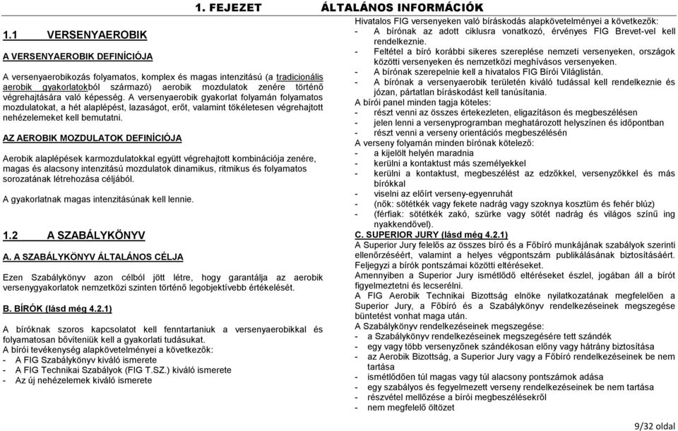 AZ AEROBIK MOZDULATOK DEFINÍCIÓJA Aerobik alaplépések karmozdulatokkal együtt végrehajtott kombinációja zenére, magas és alacsony intenzitású mozdulatok dinamikus, ritmikus és folyamatos sorozatának