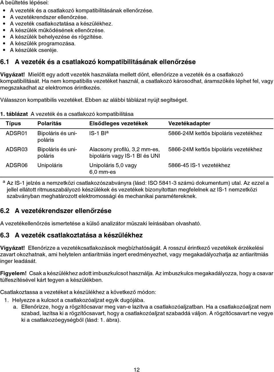 Mielőtt egy adott vezeték használata mellett dönt, ellenőrizze a vezeték és a csatlakozó kompatibilitását.