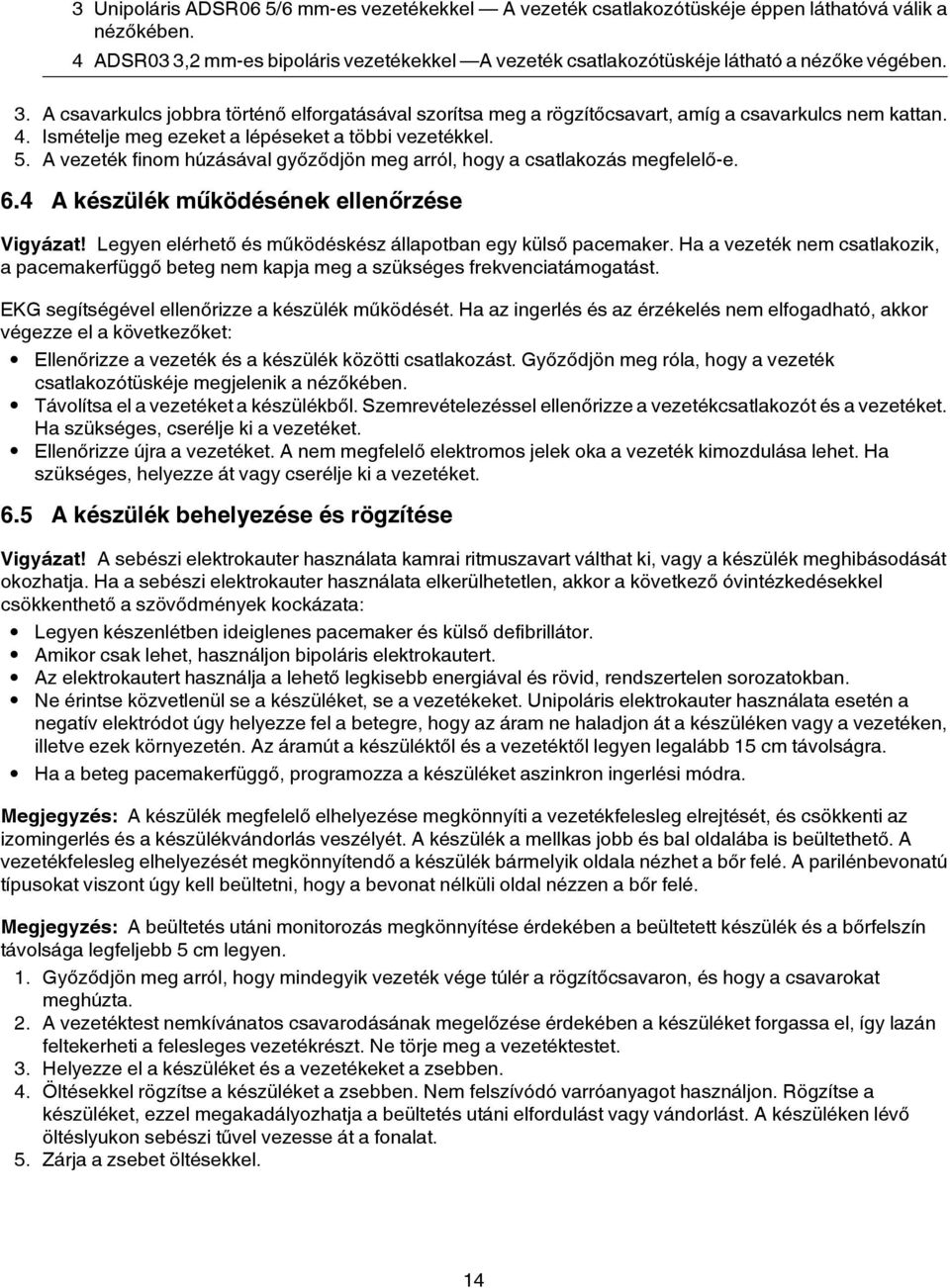 4. Ismételje meg ezeket a lépéseket a többi vezetékkel. 5. A vezeték finom húzásával győződjön meg arról, hogy a csatlakozás megfelelő-e. 6.4 A készülék működésének ellenőrzése Vigyázat!