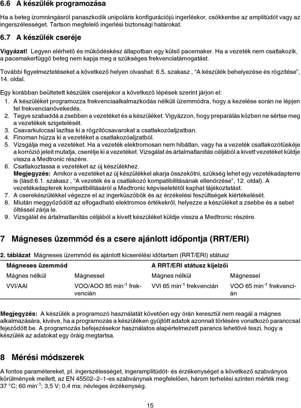 Ha a vezeték nem csatlakozik, a pacemakerfüggő beteg nem kapja meg a szükséges frekvenciatámogatást. További figyelmeztetéseket a következő helyen olvashat: 6.5.