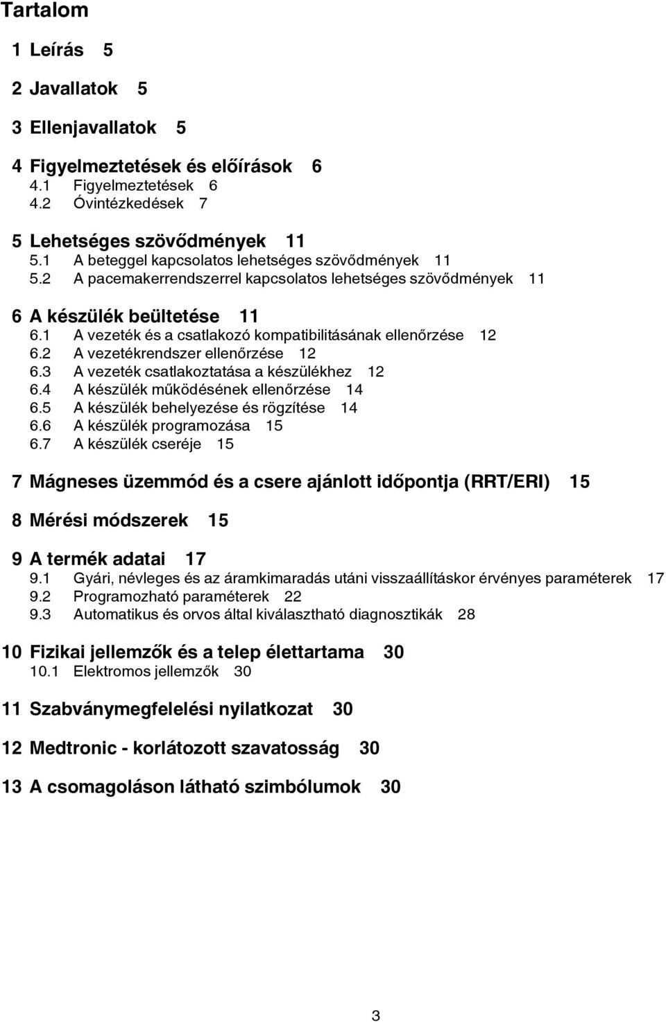 1 A vezeték és a csatlakozó kompatibilitásának ellenőrzése 12 6.2 A vezetékrendszer ellenőrzése 12 6.3 A vezeték csatlakoztatása a készülékhez 12 6.4 A készülék működésének ellenőrzése 14 6.