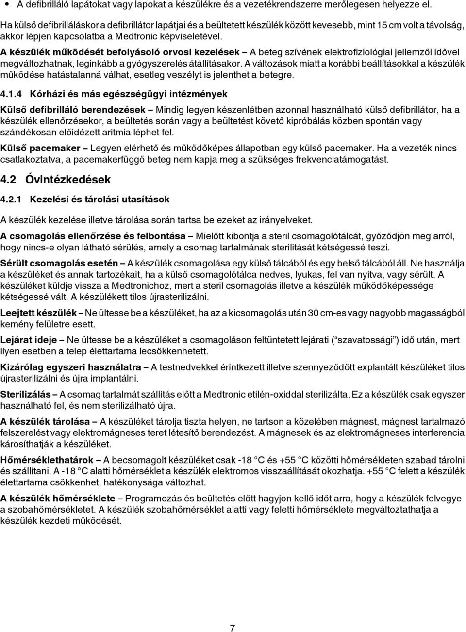 A készülék működését befolyásoló orvosi kezelések A beteg szívének elektrofiziológiai jellemzői idővel megváltozhatnak, leginkább a gyógyszerelés átállításakor.