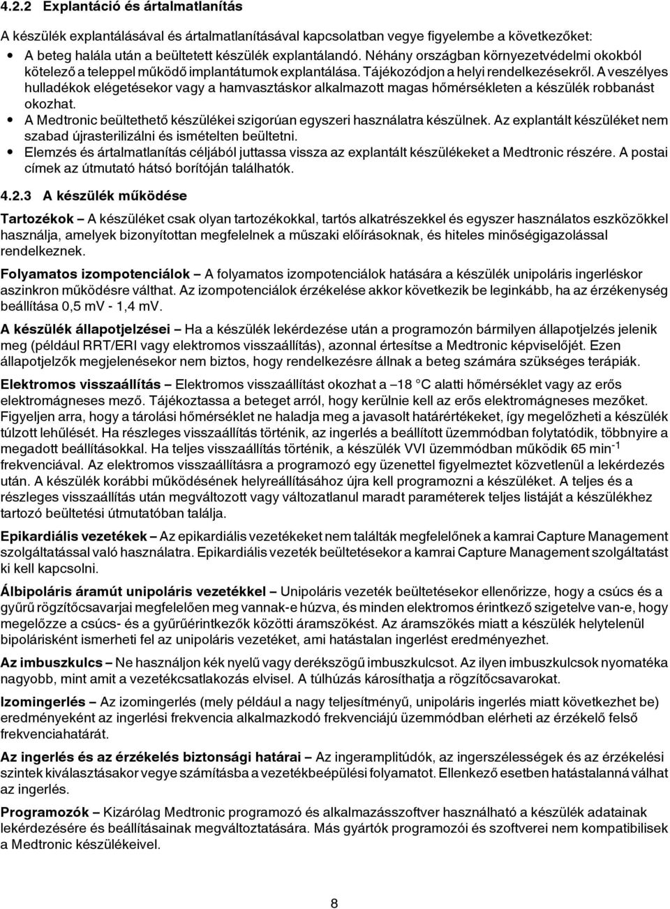 A veszélyes hulladékok elégetésekor vagy a hamvasztáskor alkalmazott magas hőmérsékleten a készülék robbanást okozhat. A Medtronic beültethető készülékei szigorúan egyszeri használatra készülnek.