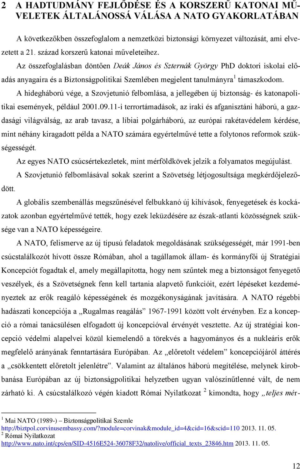 Az összefoglalásban döntően Deák János és Szternák György PhD doktori iskolai előadás anyagaira és a Biztonságpolitikai Szemlében megjelent tanulmányra 1 támaszkodom.