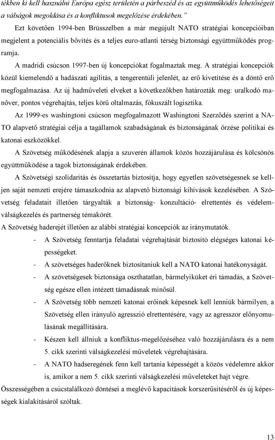 A madridi csúcson 1997-ben új koncepciókat fogalmaztak meg. A stratégiai koncepciók közül kiemelendő a hadászati agilitás, a tengerentúli jelenlét, az erő kivetítése és a döntő erő megfogalmazása.