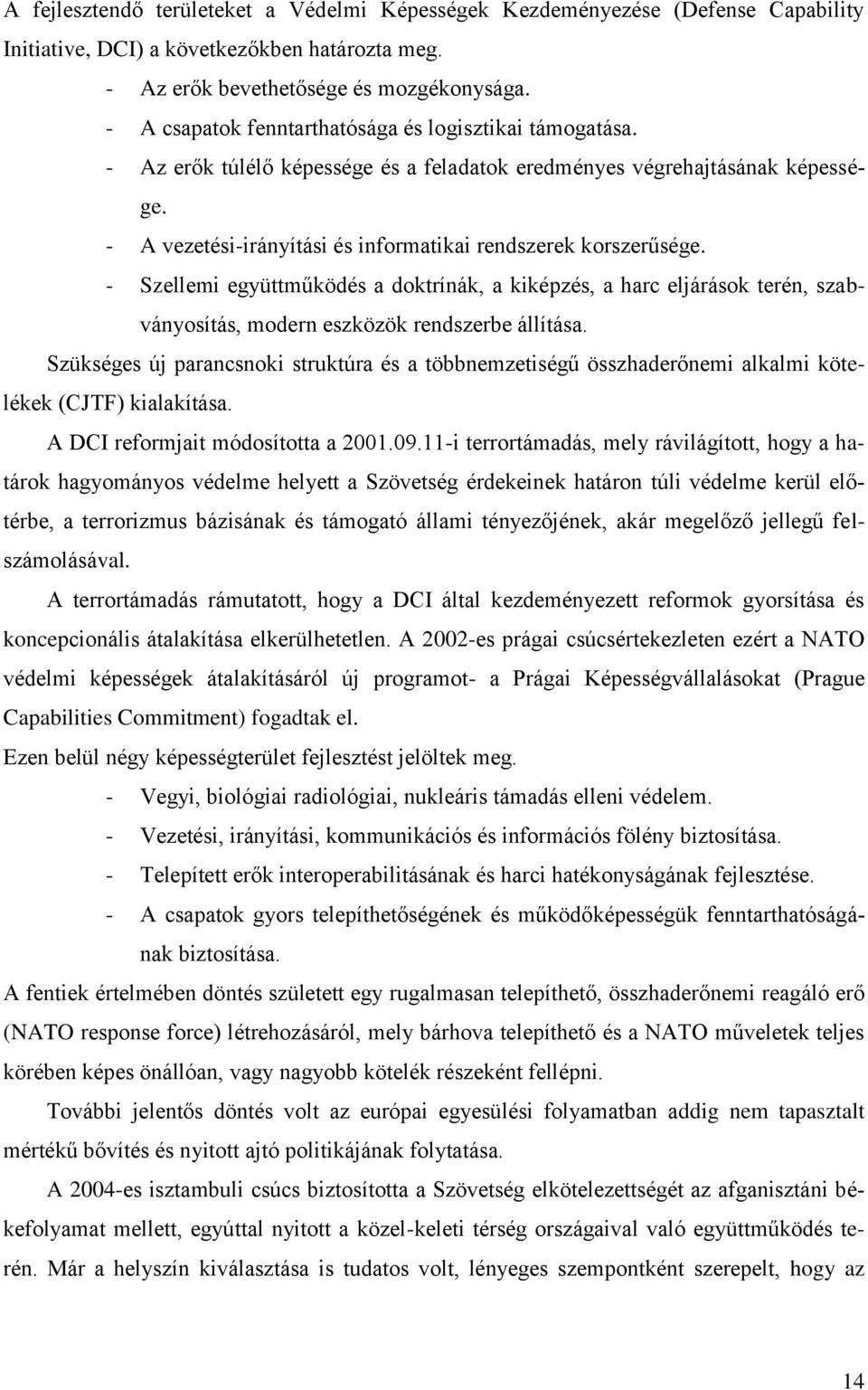 - A vezetési-irányítási és informatikai rendszerek korszerűsége. - Szellemi együttműködés a doktrínák, a kiképzés, a harc eljárások terén, szabványosítás, modern eszközök rendszerbe állítása.