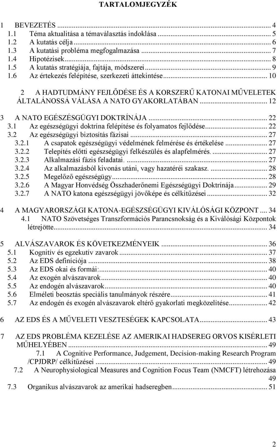 .. 10 2 A HADTUDMÁNY FEJLŐDÉSE ÉS A KORSZERŰ KATONAI MŰVELETEK ÁLTALÁNOSSÁ VÁLÁSA A NATO GYAKORLATÁBAN... 12 3 A NATO EGÉSZÉSGÜGYI DOKTRÍNÁJA... 22 3.