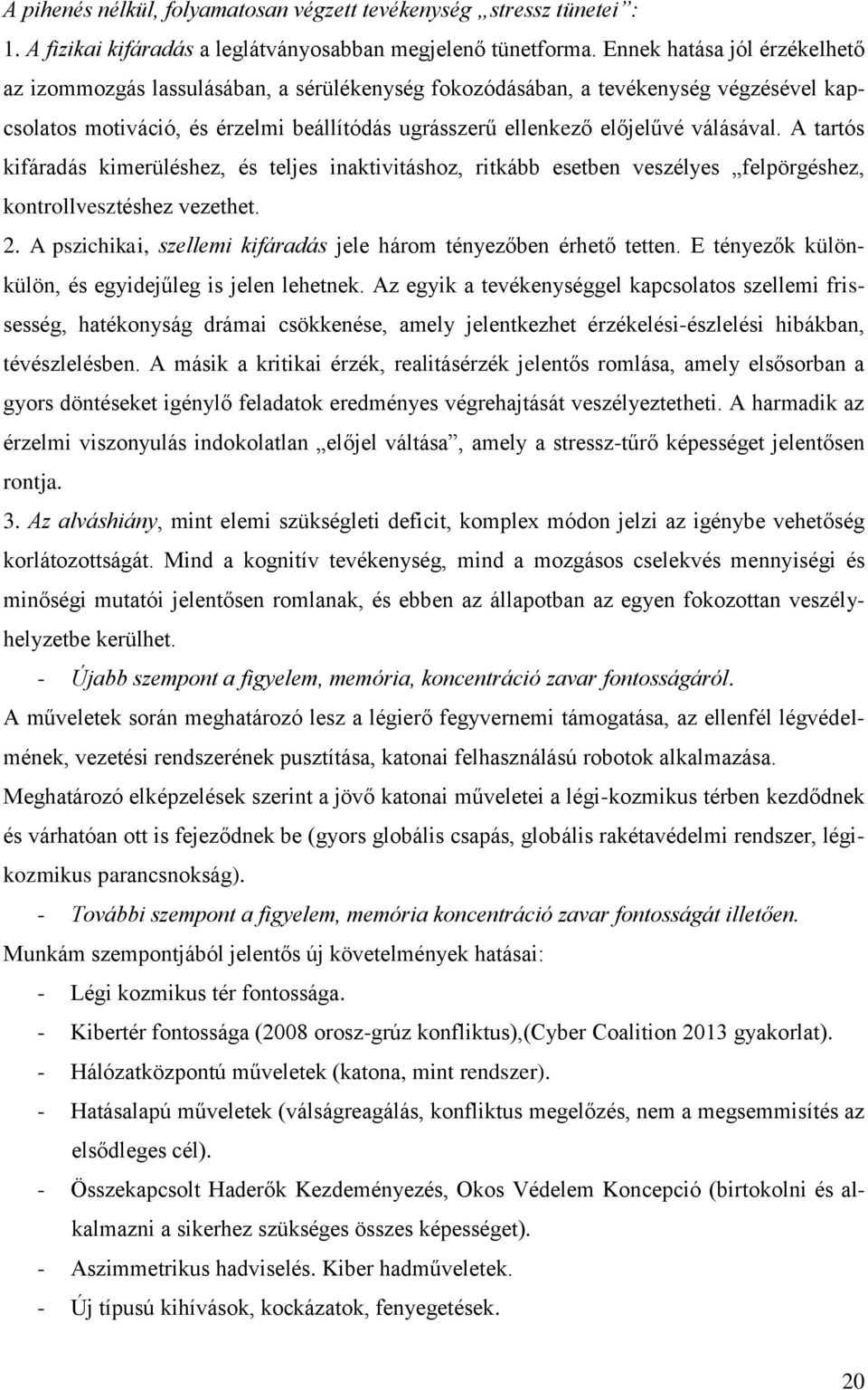 A tartós kifáradás kimerüléshez, és teljes inaktivitáshoz, ritkább esetben veszélyes felpörgéshez, kontrollvesztéshez vezethet. 2. A pszichikai, szellemi kifáradás jele három tényezőben érhető tetten.