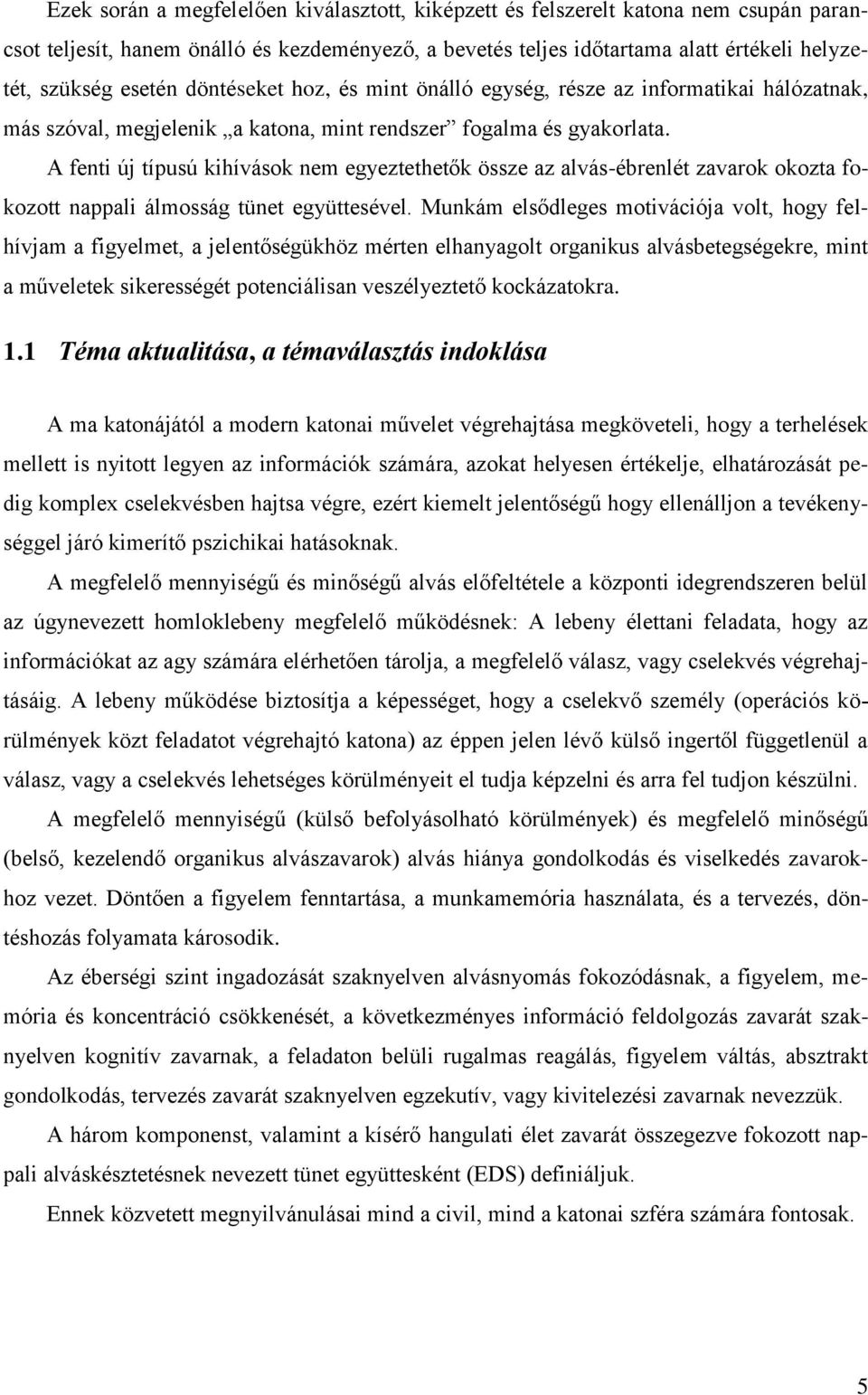 A fenti új típusú kihívások nem egyeztethetők össze az alvás-ébrenlét zavarok okozta fokozott nappali álmosság tünet együttesével.