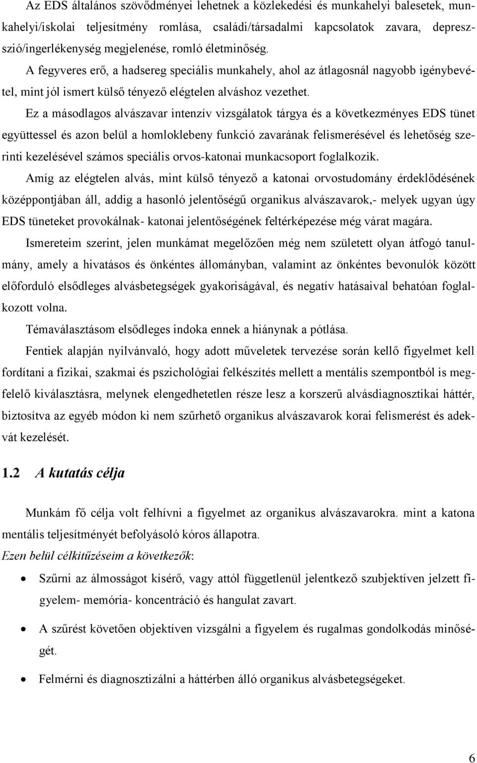 Ez a másodlagos alvászavar intenzív vizsgálatok tárgya és a következményes EDS tünet együttessel és azon belül a homloklebeny funkció zavarának felismerésével és lehetőség szerinti kezelésével számos