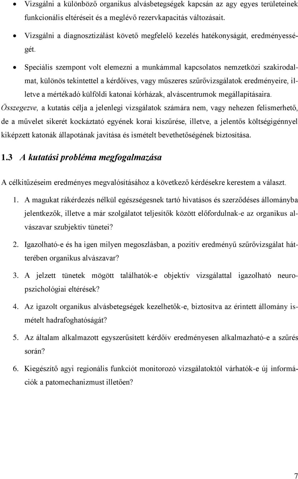 Speciális szempont volt elemezni a munkámmal kapcsolatos nemzetközi szakirodalmat, különös tekintettel a kérdőíves, vagy műszeres szűrővizsgálatok eredményeire, illetve a mértékadó külföldi katonai